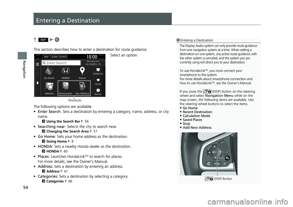 HONDA CIVIC SEDAN 2017 Navigation Manual (in English) 54
Navigation
Entering a Destination
Hu
This section describes how to enter a destination for route guidance. Select an option.
The following options are available:
• Enter Search : Sets a destinati HONDA CIVIC SEDAN 2017 Navigation Manual (in English) 54
Navigation
Entering a Destination
Hu
This section describes how to enter a destination for route guidance. Select an option.
The following options are available:
• Enter Search : Sets a destinati