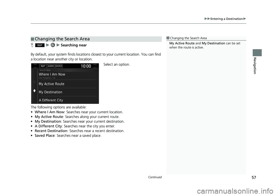 HONDA CIVIC SEDAN 2017 Navigation Manual (in English) Continued57
uuEntering a Destination u
Navigation
HuuSearching near
By default, your system find s locations closest to your cu rrent location. You can find
a location near another city or location.
HONDA CIVIC SEDAN 2017 Navigation Manual (in English) Continued57
uuEntering a Destination u
Navigation
HuuSearching near
By default, your system find s locations closest to your cu rrent location. You can find
a location near another city or location.