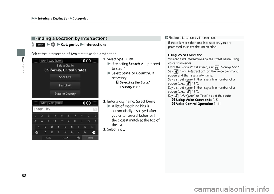 HONDA CIVIC SEDAN 2017 Navigation Manual (in English) uuEntering a Destination uCategories
68
Navigation
H uuCategories uIntersections
Select the intersection of tw o streets as the destination.
1.Select Spell City .
u If selecting Search All , proceed HONDA CIVIC SEDAN 2017 Navigation Manual (in English) uuEntering a Destination uCategories
68
Navigation
H uuCategories uIntersections
Select the intersection of tw o streets as the destination.
1.Select Spell City .
u If selecting Search All , proceed