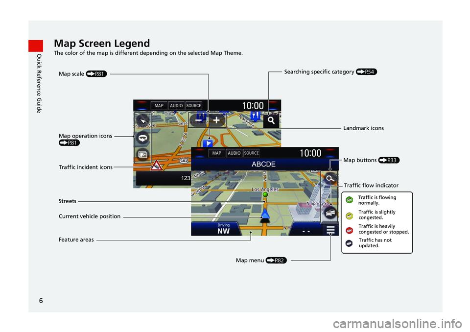 HONDA CIVIC SEDAN 2017  Navigation Manual (in English) 6
Quick Reference GuideMap Screen LegendThe color of the map is different depending on  the selected Map Theme.
Map operation icons 
(P81)
Map menu (P82)
Map scale 
(P81)
Current vehicle position Stre