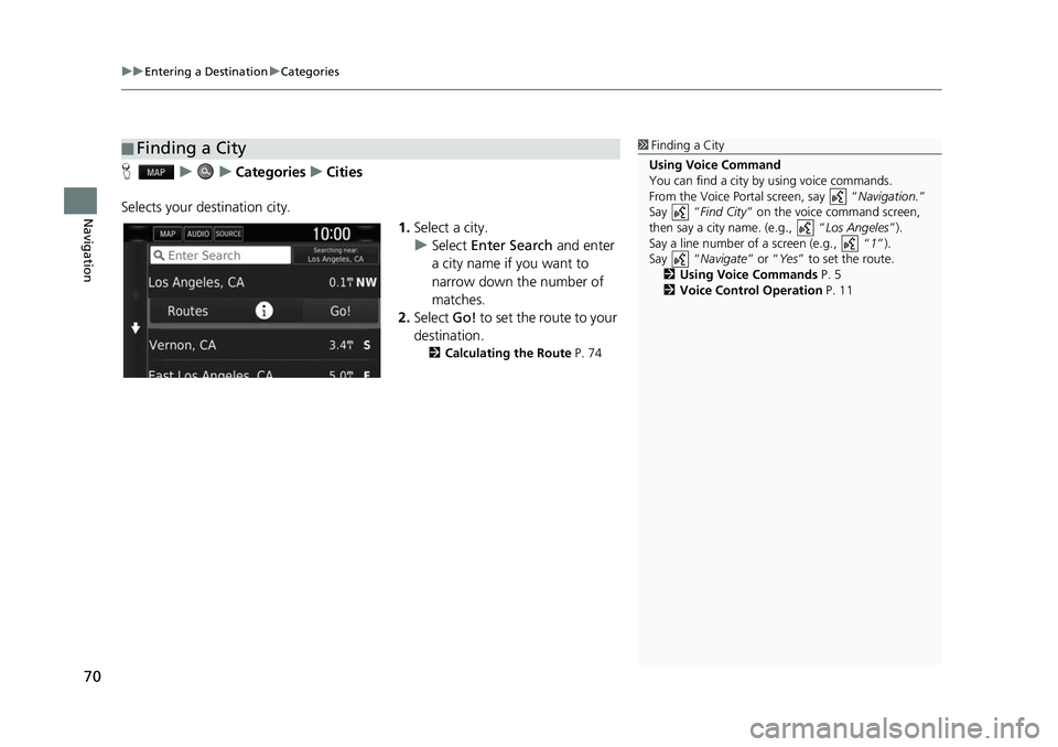 HONDA CIVIC SEDAN 2017 Navigation Manual (in English) uuEntering a Destination uCategories
70
Navigation
H uuCategories uCities
Selects your destination city. 1.Select a city.
u Select Enter Search and enter
a city name if you want to
narrow down the HONDA CIVIC SEDAN 2017 Navigation Manual (in English) uuEntering a Destination uCategories
70
Navigation
H uuCategories uCities
Selects your destination city. 1.Select a city.
u Select Enter Search and enter
a city name if you want to
narrow down the