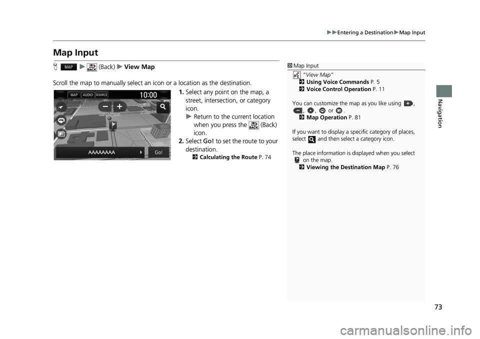 HONDA CIVIC SEDAN 2017 Navigation Manual (in English) 73
uuEntering a Destination uMap Input
Navigation
Map Input
H u (Back) uView Map
Scroll the map to manually select an icon or a location as the destination.
1.Select any point on the map, a
street, HONDA CIVIC SEDAN 2017 Navigation Manual (in English) 73
uuEntering a Destination uMap Input
Navigation
Map Input
H u (Back) uView Map
Scroll the map to manually select an icon or a location as the destination.
1.Select any point on the map, a
street,