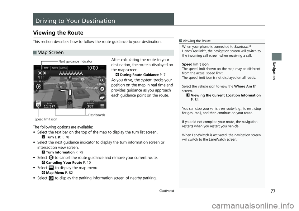 HONDA CIVIC SEDAN 2017  Navigation Manual (in English) 77Continued
Navigation
Driving to Your Destination
Viewing the Route
This section describes how to follow the route guidance to your destination.After calculating the route to your 
destination, the r