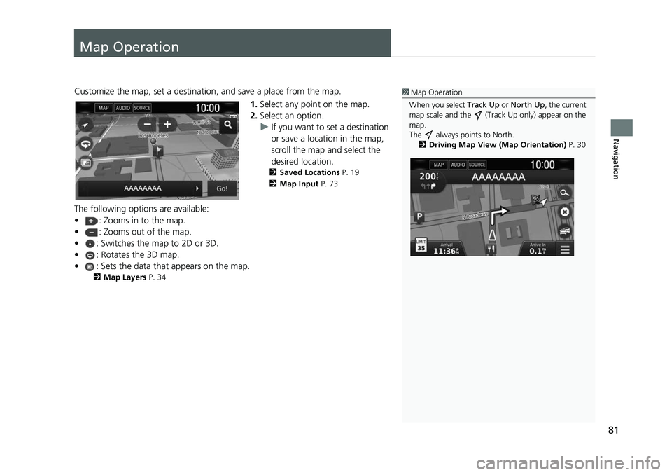 HONDA CIVIC SEDAN 2017  Navigation Manual (in English) 81
Navigation
Map Operation
Customize the map, set a destination, and save a place from the map.1.Select any point on the map.
2. Select an option.
u If you want to set a destination 
or save a locati