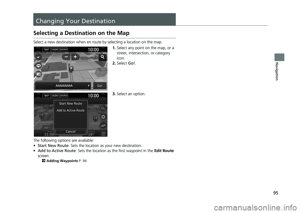 HONDA CIVIC SEDAN 2017  Navigation Manual (in English) 95
Navigation
Changing Your Destination
Selecting a Destination on the Map
Select a new destination when en route by selecting a location on the map.
1.Select any point on the map, or a 
street, inter
