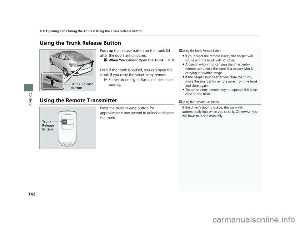 HONDA CLARITY ELECTRIC 2017 Owners Manual (in English) 142
uuOpening and Closing the Trunk uUsing the Trunk Release Button
Controls
Using the Trunk Release Button
Push up the release button on the trunk lid
after the doors are unlocked.
2When You Cannot HONDA CLARITY ELECTRIC 2017 Owners Manual (in English) 142
uuOpening and Closing the Trunk uUsing the Trunk Release Button
Controls
Using the Trunk Release Button
Push up the release button on the trunk lid
after the doors are unlocked.
2When You Cannot