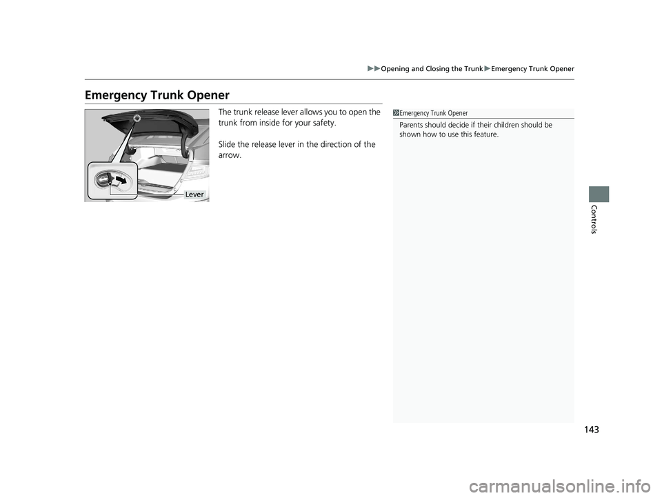 HONDA CLARITY ELECTRIC 2017 Owners Manual (in English) 143
uuOpening and Closing the Trunk uEmergency Trunk Opener
Controls
Emergency Trunk Opener
The trunk release lever allows you to open the
trunk from inside for your safety.
Slide the release lever i HONDA CLARITY ELECTRIC 2017 Owners Manual (in English) 143
uuOpening and Closing the Trunk uEmergency Trunk Opener
Controls
Emergency Trunk Opener
The trunk release lever allows you to open the
trunk from inside for your safety.
Slide the release lever i