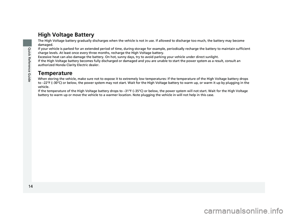 HONDA CLARITY ELECTRIC 2017 (in English) User Guide 14
Quick Reference Guide
High Voltage Battery
The High Voltage battery gradually discharges when the vehicle is not in use. If allowed to discharge too much, the battery may become
damaged.
If your v HONDA CLARITY ELECTRIC 2017 (in English) User Guide 14
Quick Reference Guide
High Voltage Battery
The High Voltage battery gradually discharges when the vehicle is not in use. If allowed to discharge too much, the battery may become
damaged.
If your v