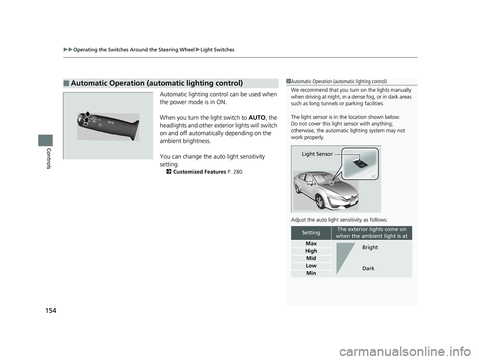 HONDA CLARITY ELECTRIC 2017 Owners Manual (in English) uuOperating the Switches Around the Steering Wheel uLight Switches
154
Controls
Automatic lighting control can be used when
the power mode is in ON.
When you turn the light switch to AUTO, the
head HONDA CLARITY ELECTRIC 2017 Owners Manual (in English) uuOperating the Switches Around the Steering Wheel uLight Switches
154
Controls
Automatic lighting control can be used when
the power mode is in ON.
When you turn the light switch to AUTO, the
head
