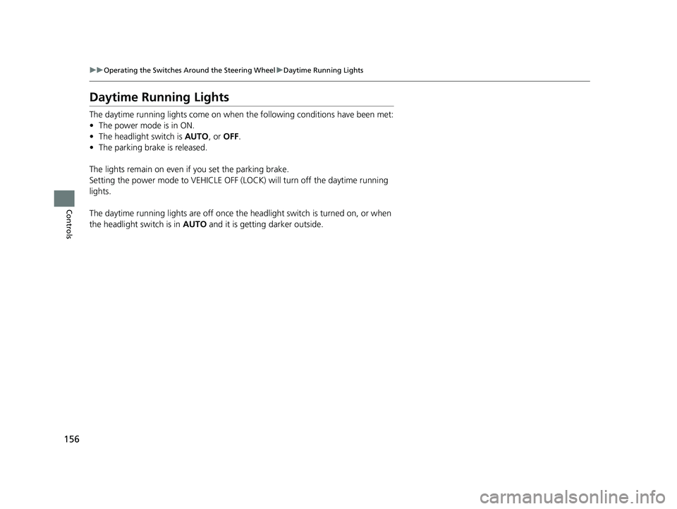 HONDA CLARITY ELECTRIC 2017 Owners Manual (in English) 156
uuOperating the Switches Around the Steering Wheel uDaytime Running Lights
Controls
Daytime Running Lights
The daytime running lights come on when the following conditions have been met:
• The p HONDA CLARITY ELECTRIC 2017 Owners Manual (in English) 156
uuOperating the Switches Around the Steering Wheel uDaytime Running Lights
Controls
Daytime Running Lights
The daytime running lights come on when the following conditions have been met:
• The p
