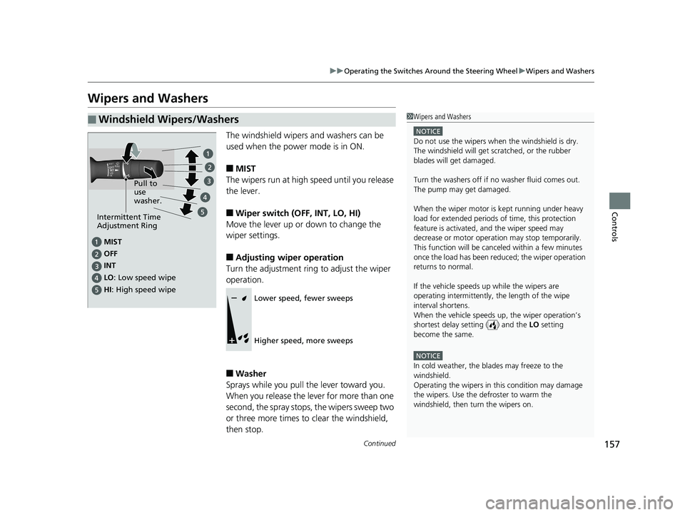 HONDA CLARITY ELECTRIC 2017  Owners Manual (in English) 157
uuOperating the Switches Around the Steering Wheel uWipers and Washers
Continued
Controls
Wipers and Washers
The windshield wipers and washers can be 
used when the power mode is in ON.
■MIST
Th