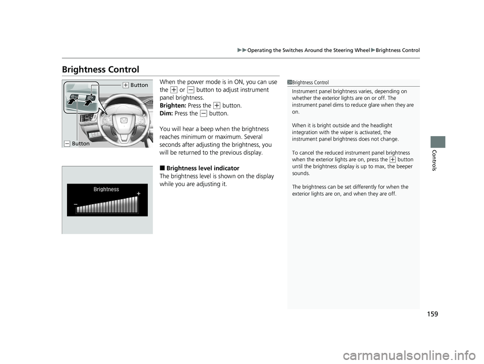 HONDA CLARITY ELECTRIC 2017 Owners Manual (in English) 159
uuOperating the Switches Around the Steering Wheel uBrightness Control
Controls
Brightness Control
When the power mode is in ON, you can use
the
(+ or (- button to adjust instrument
panel brigh HONDA CLARITY ELECTRIC 2017 Owners Manual (in English) 159
uuOperating the Switches Around the Steering Wheel uBrightness Control
Controls
Brightness Control
When the power mode is in ON, you can use
the
(+ or (- button to adjust instrument
panel brigh
