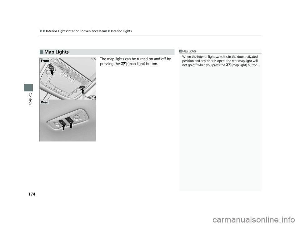 HONDA CLARITY ELECTRIC 2017  Owners Manual (in English) uuInterior Lights/Interior Convenience Items uInterior Lights
174
Controls
The map lights can be turned on and off by 
pressing the   (map light) button.
■Map Lights1Map Lights
When the interior lig