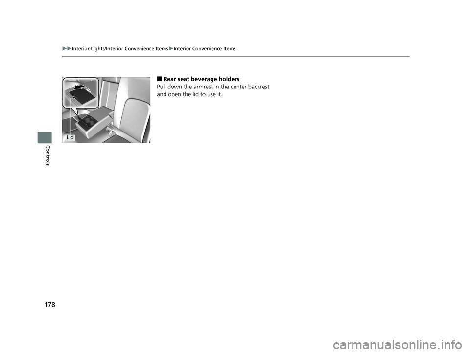 HONDA CLARITY ELECTRIC 2017  Owners Manual (in English) 178
uuInterior Lights/Interior Convenience Items uInterior Convenience Items
Controls
■Rear seat beverage holders
Pull down the armrest in  the center backrest 
and open the lid to use it.
Lid
17 CL