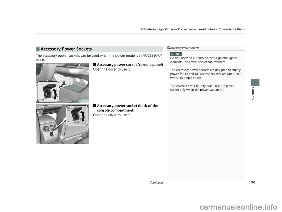 HONDA CLARITY ELECTRIC 2017  Owners Manual (in English) Continued179
uuInterior Lights/Interior Convenience Items uInterior Convenience Items
Controls
The accessory power sockets can be used  when the power mode is in ACCESSORY 
or ON.
■Accessory power s