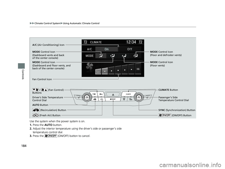 HONDA CLARITY ELECTRIC 2017  Owners Manual (in English) 184
uuClimate Control System uUsing Automatic Climate Control
Controls
Use the system when the power system is on.
1. Press the  AUTO button.
2. Adjust the interior temperature using the driver’s si HONDA CLARITY ELECTRIC 2017  Owners Manual (in English) 184
uuClimate Control System uUsing Automatic Climate Control
Controls
Use the system when the power system is on.
1. Press the  AUTO button.
2. Adjust the interior temperature using the driver’s si