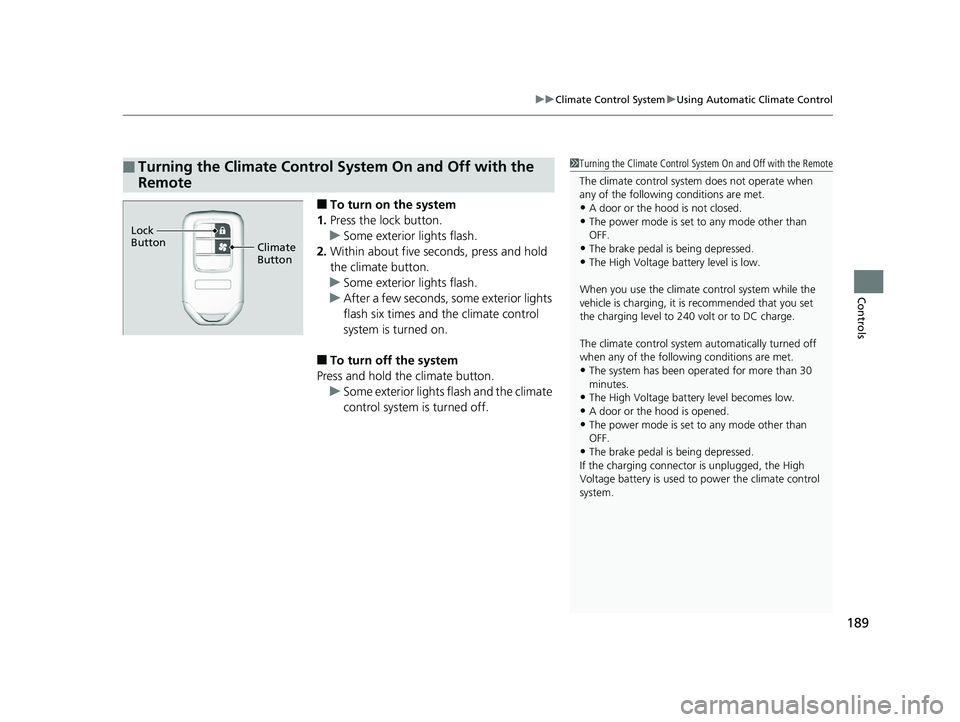 HONDA CLARITY ELECTRIC 2017 Owners Manual (in English) 189
uuClimate Control System uUsing Automatic Climate Control
Controls
■To turn on the system
1. Press the lock button.
u Some exterior lights flash.
2. Within about five seconds, press and hold
th HONDA CLARITY ELECTRIC 2017 Owners Manual (in English) 189
uuClimate Control System uUsing Automatic Climate Control
Controls
■To turn on the system
1. Press the lock button.
u Some exterior lights flash.
2. Within about five seconds, press and hold
th