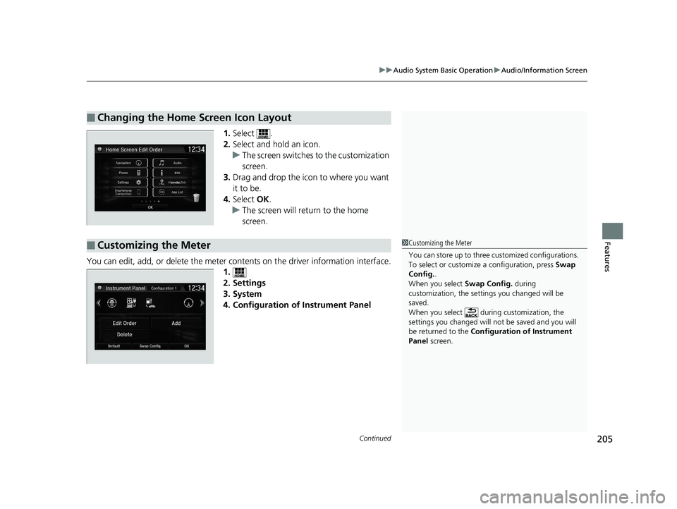 HONDA CLARITY ELECTRIC 2017  Owners Manual (in English) Continued205
uuAudio System Basic Operation uAudio/Information Screen
Features
1. Select .
2. Select and hold an icon.
u The screen switches  to the customization 
screen.
3. Drag and drop the icon to
