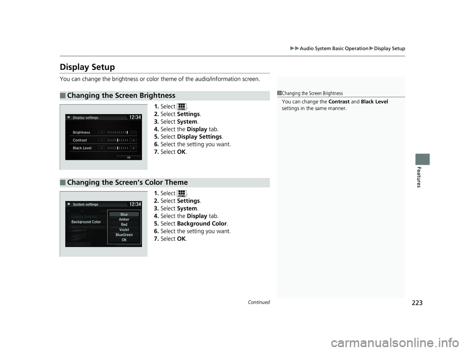 HONDA CLARITY ELECTRIC 2017 Owners Manual (in English) 223
uuAudio System Basic Operation uDisplay Setup
Continued
Features
Display Setup
You can change the brightness or color theme of the audio/information screen.
1. Select .
2. Select Settings .
3. S HONDA CLARITY ELECTRIC 2017 Owners Manual (in English) 223
uuAudio System Basic Operation uDisplay Setup
Continued
Features
Display Setup
You can change the brightness or color theme of the audio/information screen.
1. Select .
2. Select Settings .
3. S