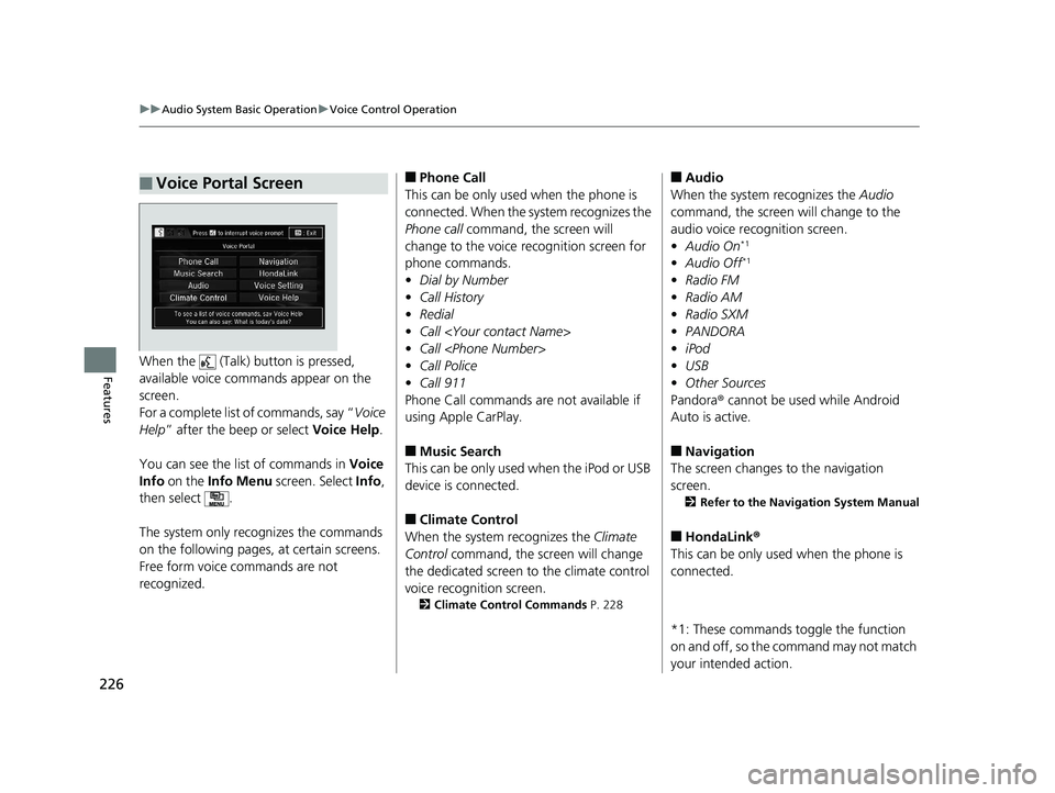 HONDA CLARITY ELECTRIC 2017  Owners Manual (in English) 226
uuAudio System Basic Operation uVoice Control Operation
FeaturesWhen the   (Talk) button is pressed, 
available voice commands appear on the 
screen.
For a complete list of commands, say “ Voice