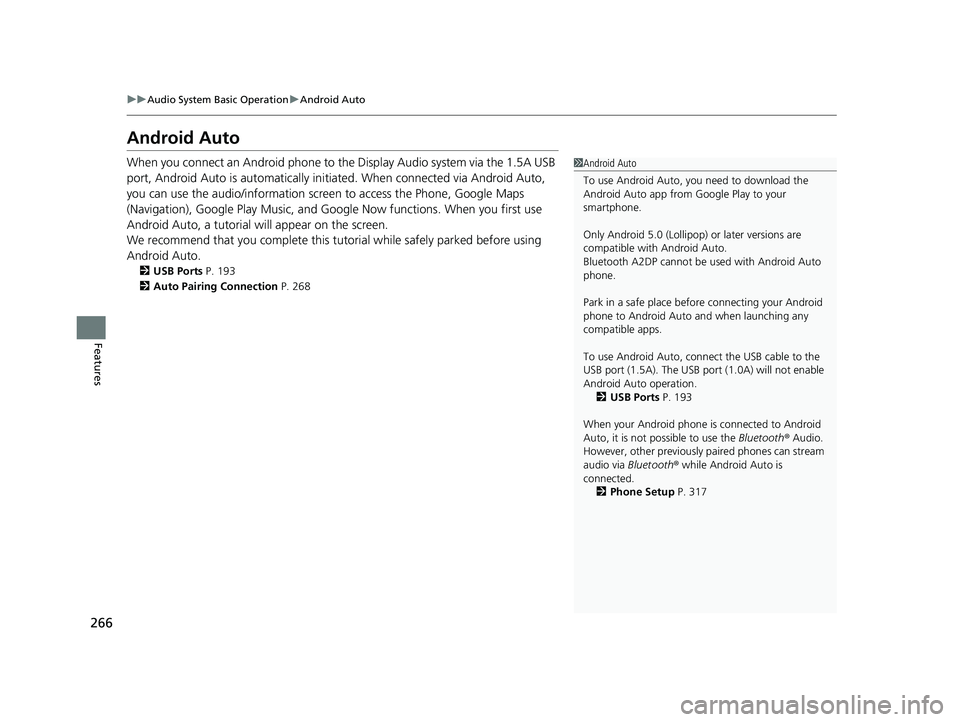 HONDA CLARITY ELECTRIC 2017 Owners Manual (in English) 266
uuAudio System Basic Operation uAndroid Auto
Features
Android Auto
When you connect an Android phone to the Display Audio system via the 1.5A USB
port, Android Auto is automatically initiated. Wh HONDA CLARITY ELECTRIC 2017 Owners Manual (in English) 266
uuAudio System Basic Operation uAndroid Auto
Features
Android Auto
When you connect an Android phone to the Display Audio system via the 1.5A USB
port, Android Auto is automatically initiated. Wh