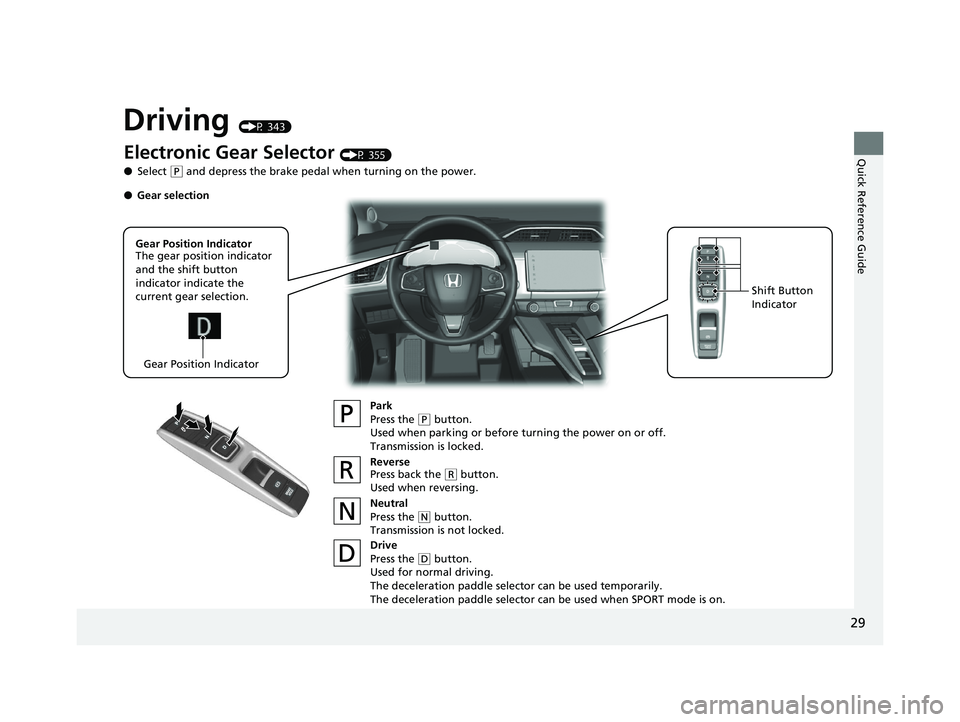 HONDA CLARITY ELECTRIC 2017   (in English) Owners Guide 29
Quick Reference Guide
Driving (P 343)
Electronic Gear Selector (P 355)
● Select 
(P and depress the brake pedal when turning on the power.
Park
Press the 
(P button.
Used when parking or before t