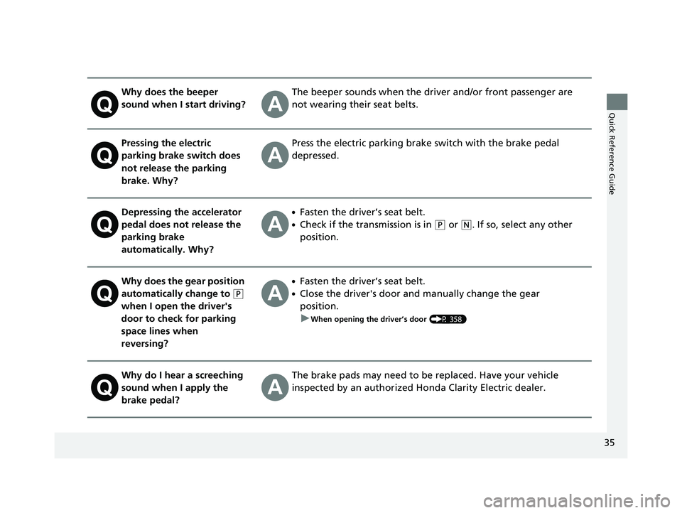 HONDA CLARITY ELECTRIC 2017   (in English) Owners Guide 35
Quick Reference Guide
Why does the beeper 
sound when I start driving?The beeper sounds when the driver and/or front passenger are 
not wearing their seat belts.
Pressing the electric 
parking brak