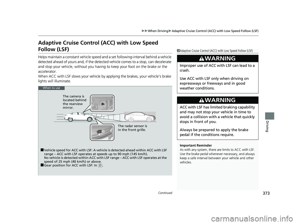 HONDA CLARITY ELECTRIC 2017 Owners Manual (in English) 373
uuWhen Driving uAdaptive Cruise Control (ACC) with Low Speed Follow (LSF)
Continued
Driving
Adaptive Cruise Control (ACC) with Low Speed
Follow (LSF)
Helps maintain a constant vehicle speed an d HONDA CLARITY ELECTRIC 2017 Owners Manual (in English) 373
uuWhen Driving uAdaptive Cruise Control (ACC) with Low Speed Follow (LSF)
Continued
Driving
Adaptive Cruise Control (ACC) with Low Speed
Follow (LSF)
Helps maintain a constant vehicle speed an d