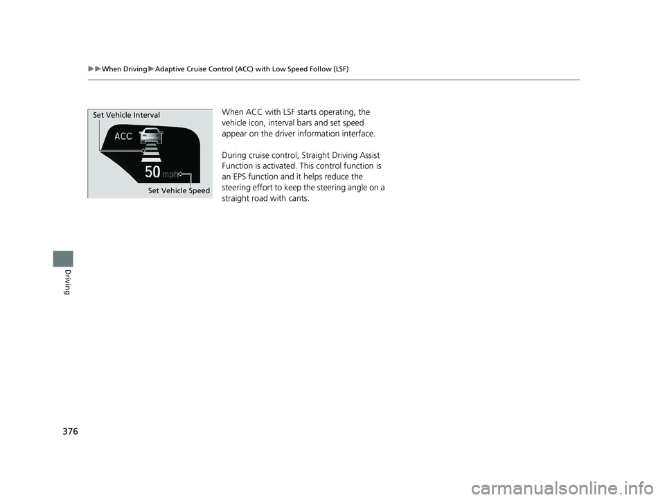 HONDA CLARITY ELECTRIC 2017 Owners Manual (in English) 376
uuWhen Driving uAdaptive Cruise Control (ACC) with Low Speed Follow (LSF)
Driving
When ACC with LSF st arts operating, the
vehicle icon, interval bars and set speed
appear on the driver informat HONDA CLARITY ELECTRIC 2017 Owners Manual (in English) 376
uuWhen Driving uAdaptive Cruise Control (ACC) with Low Speed Follow (LSF)
Driving
When ACC with LSF st arts operating, the
vehicle icon, interval bars and set speed
appear on the driver informat