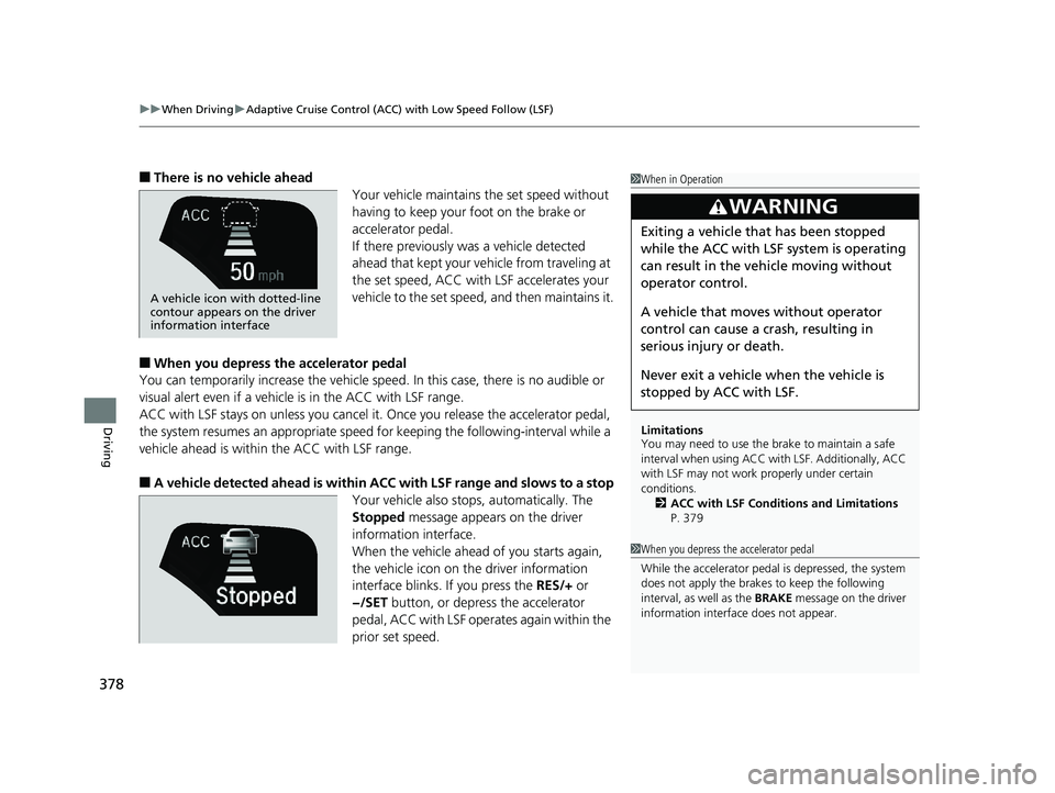 HONDA CLARITY ELECTRIC 2017 Owners Manual (in English) uuWhen Driving uAdaptive Cruise Control (ACC) with Low Speed Follow (LSF)
378
Driving
■There is no vehicle ahead
Your vehicle maintains the set speed without
having to keep your foot on the brake o HONDA CLARITY ELECTRIC 2017 Owners Manual (in English) uuWhen Driving uAdaptive Cruise Control (ACC) with Low Speed Follow (LSF)
378
Driving
■There is no vehicle ahead
Your vehicle maintains the set speed without
having to keep your foot on the brake o