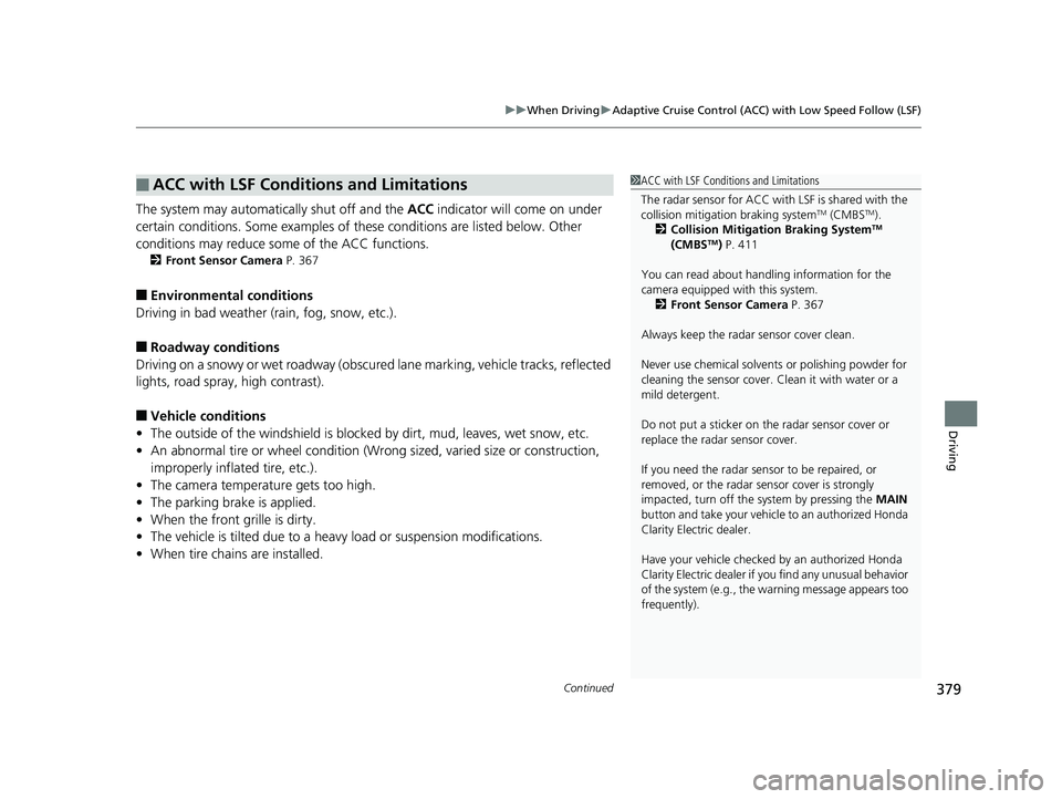 HONDA CLARITY ELECTRIC 2017  Owners Manual (in English) Continued379
uuWhen Driving uAdaptive Cruise Control (ACC) with Low Speed Follow (LSF)
Driving
The system may automatically shut off and the  ACC indicator will come on under 
certain conditions. Some