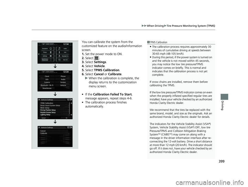 HONDA CLARITY ELECTRIC 2017  Owners Manual (in English) 399
uuWhen Driving uTire Pressure Monitoring System (TPMS)
Driving
You can calibrate the system from the 
customized feature on  the audio/information 
screen.
1. Set the power mode to ON.
2. Select . HONDA CLARITY ELECTRIC 2017  Owners Manual (in English) 399
uuWhen Driving uTire Pressure Monitoring System (TPMS)
Driving
You can calibrate the system from the 
customized feature on  the audio/information 
screen.
1. Set the power mode to ON.
2. Select .