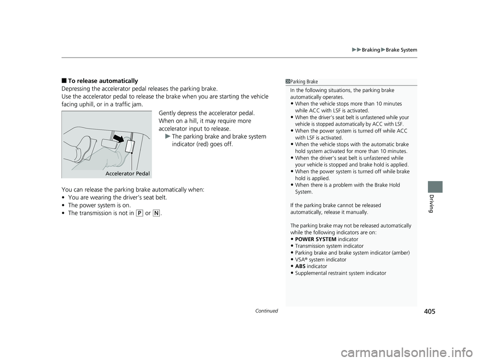 HONDA CLARITY ELECTRIC 2017  Owners Manual (in English) Continued405
uuBraking uBrake System
Driving
■To release automatically
Depressing the accelerator pedal releases the parking brake.
Use the accelerator pedal to release the  brake when you are start
