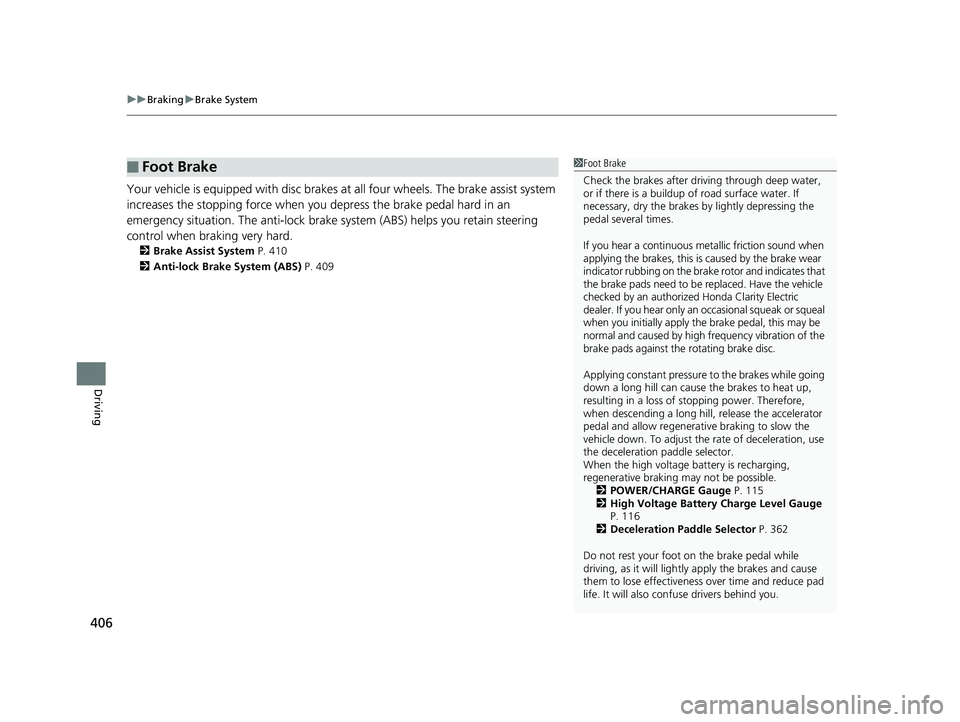 HONDA CLARITY ELECTRIC 2017  Owners Manual (in English) uuBraking uBrake System
406
Driving
Your vehicle is equipped with disc brakes at all four wh eels. The brake assist system 
increases the stopping force when you  depress the brake pedal hard in an 
e