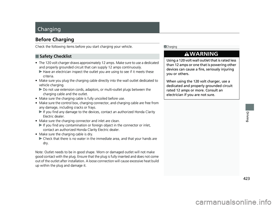 HONDA CLARITY ELECTRIC 2017 Owners Manual (in English) 423
Driving
Charging
Before Charging
Check the following items before you start charging your vehicle.
• The 120 volt charger draws approximately 12 amps. Make sure to use a dedicated
and properly HONDA CLARITY ELECTRIC 2017 Owners Manual (in English) 423
Driving
Charging
Before Charging
Check the following items before you start charging your vehicle.
• The 120 volt charger draws approximately 12 amps. Make sure to use a dedicated
and properly