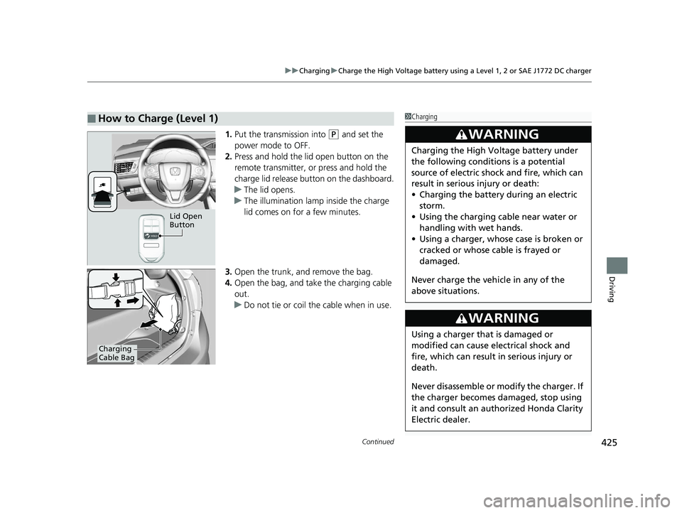 HONDA CLARITY ELECTRIC 2017 Owners Manual (in English) Continued425
uuCharging uCharge the High Voltage battery using a Level 1, 2 or SAE J1772 DC charger
Driving
1. Put the transmission into (P and set the
power mode to OFF.
2. Press and hold the lid op HONDA CLARITY ELECTRIC 2017 Owners Manual (in English) Continued425
uuCharging uCharge the High Voltage battery using a Level 1, 2 or SAE J1772 DC charger
Driving
1. Put the transmission into (P and set the
power mode to OFF.
2. Press and hold the lid op