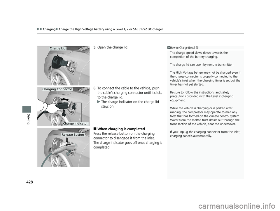 HONDA CLARITY ELECTRIC 2017 Owners Manual (in English) uuCharging uCharge the High Voltage battery using a Level 1, 2 or SAE J1772 DC charger
428
Driving
5. Open the charge lid.
6. To connect the cable to the vehicle, push
the cable’s charging conn ect HONDA CLARITY ELECTRIC 2017 Owners Manual (in English) uuCharging uCharge the High Voltage battery using a Level 1, 2 or SAE J1772 DC charger
428
Driving
5. Open the charge lid.
6. To connect the cable to the vehicle, push
the cable’s charging conn ect