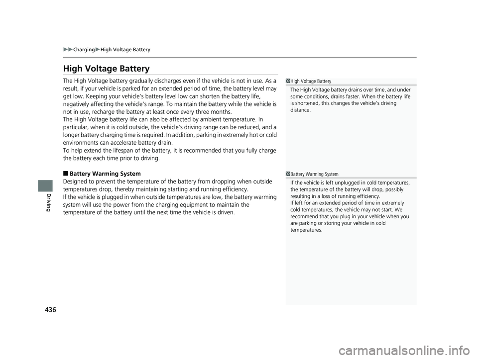 HONDA CLARITY ELECTRIC 2017 Owners Manual (in English) 436
uuCharging uHigh Voltage Battery
Driving
High Voltage Battery
The High Voltage battery gradually discharges even if the vehicle is not in use. As a
result, if your vehicle is parked for an ex te HONDA CLARITY ELECTRIC 2017 Owners Manual (in English) 436
uuCharging uHigh Voltage Battery
Driving
High Voltage Battery
The High Voltage battery gradually discharges even if the vehicle is not in use. As a
result, if your vehicle is parked for an ex te