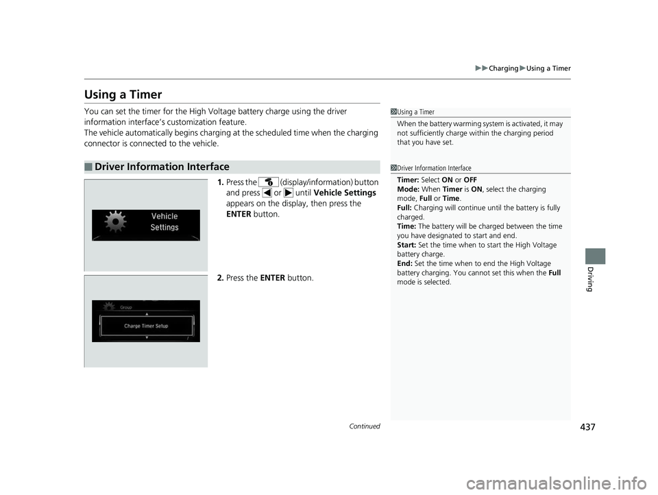 HONDA CLARITY ELECTRIC 2017 Owners Manual (in English) 437
uuCharging uUsing a Timer
Continued
Driving
Using a Timer
You can set the timer for the High Volt age battery charge using the driver
information interface’s customization feature.
The vehicle HONDA CLARITY ELECTRIC 2017 Owners Manual (in English) 437
uuCharging uUsing a Timer
Continued
Driving
Using a Timer
You can set the timer for the High Volt age battery charge using the driver
information interface’s customization feature.
The vehicle