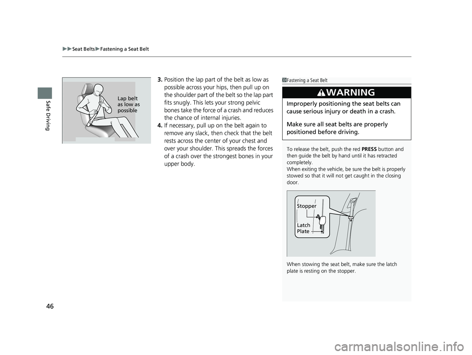 HONDA CLARITY ELECTRIC 2017   (in English) Service Manual uuSeat Belts uFastening a Seat Belt
46
Safe Driving
3. Position the lap part of the belt as low as 
possible across your hips, then pull up on 
the shoulder part of the belt so the lap part 
fits snug