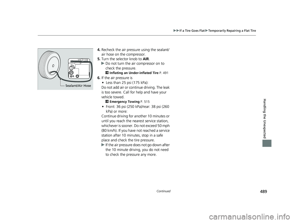 HONDA CLARITY ELECTRIC 2017 Owners Manual (in English) 489
uuIf a Tire Goes Flat uTemporarily Repairing a Flat Tire
Continued
Handling the Unexpected
4. Recheck the air pressure using the sealant/
air hose on the compressor.
5. Turn the selector knob to HONDA CLARITY ELECTRIC 2017 Owners Manual (in English) 489
uuIf a Tire Goes Flat uTemporarily Repairing a Flat Tire
Continued
Handling the Unexpected
4. Recheck the air pressure using the sealant/
air hose on the compressor.
5. Turn the selector knob to
