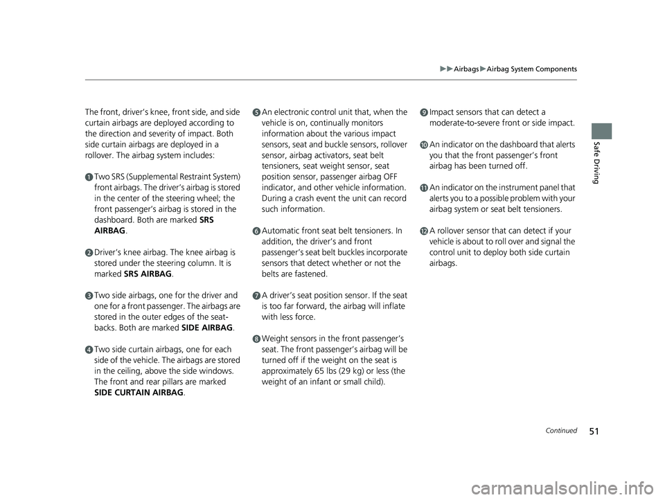 HONDA CLARITY ELECTRIC 2017 (in English) Workshop Manual 51
uuAirbags uAirbag System Components
Continued
Safe Driving
The front, driver’s knee, front side, and side
curtain airbags are de ployed according to
the direction and severity of impact. Both
HONDA CLARITY ELECTRIC 2017 (in English) Workshop Manual 51
uuAirbags uAirbag System Components
Continued
Safe Driving
The front, driver’s knee, front side, and side
curtain airbags are de ployed according to
the direction and severity of impact. Both