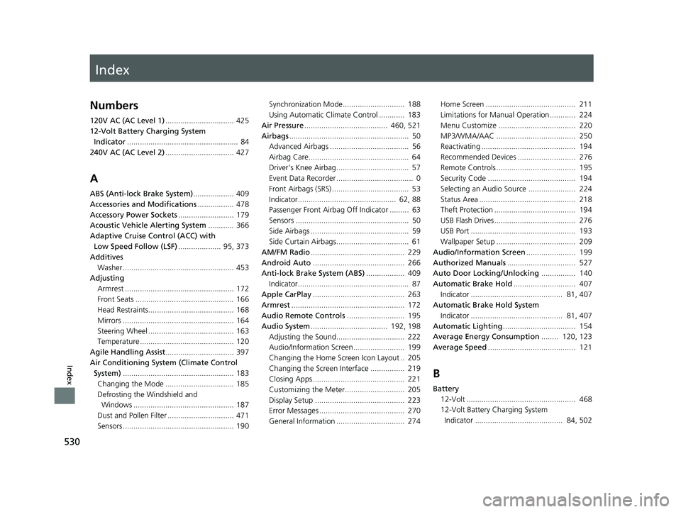HONDA CLARITY ELECTRIC 2017 Owners Manual (in English) Index
530
Index
Index
Numbers
120V AC (AC Level 1)................................ 425
12-Volt Battery Charging System Indicator .................................................... 84
240V AC (AC L HONDA CLARITY ELECTRIC 2017 Owners Manual (in English) Index
530
Index
Index
Numbers
120V AC (AC Level 1)................................ 425
12-Volt Battery Charging System Indicator .................................................... 84
240V AC (AC L