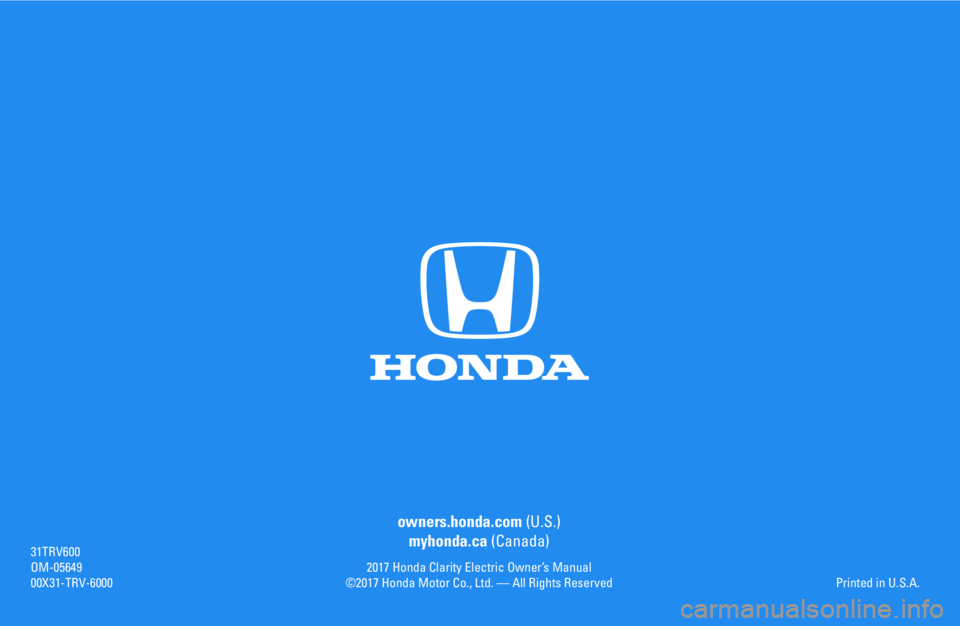 HONDA CLARITY ELECTRIC 2017  Owners Manual (in English) owners.honda.com (U.S.)
myhonda.ca (Canada)
2017 Honda Clarity Electric Owner’s Manual©2017 Honda Motor Co., Ltd. — All Rights Reserved
31TRV600OM-0564900X31-TRV-6000Printed in U.S.A. 