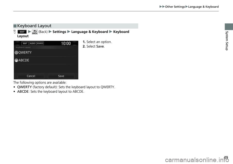 HONDA CLARITY ELECTRIC 2017  Navigation Manual (in English) 49
uuOther Settings uLanguage & Keyboard
System SetupH u (Back) uSettings uLanguage & Keyboard uKeyboard 
Layout
1.Select an option.
2. Select  Save.
The following options are available:
• QWERTY  (