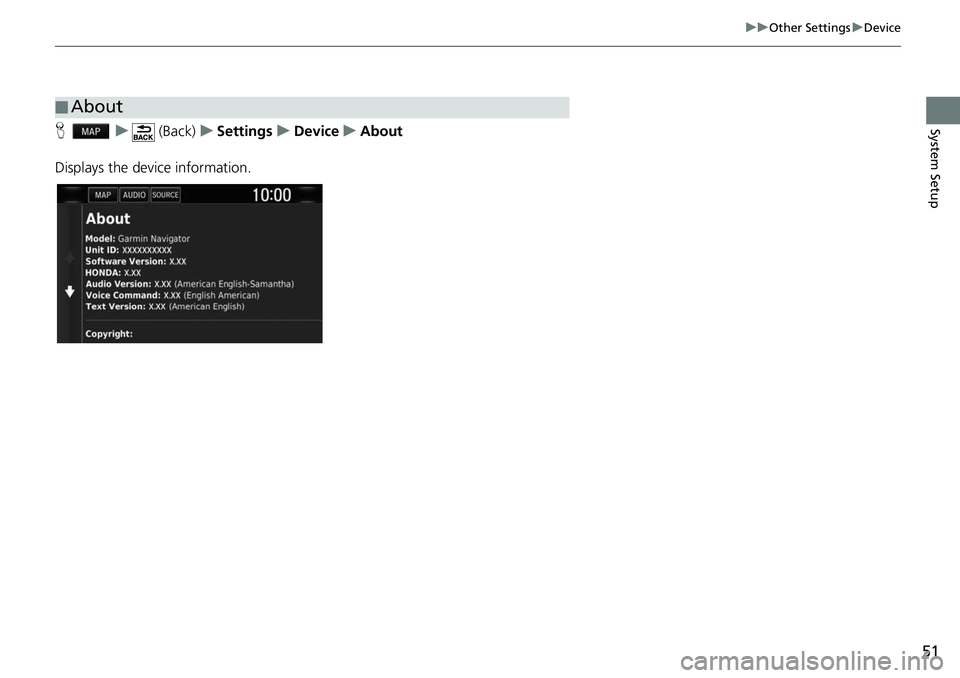 HONDA CLARITY ELECTRIC 2017  Navigation Manual (in English) 51
uuOther Settings uDevice
System SetupH u (Back) uSettings uDevice uAbout
Displays the device information.
■ About 