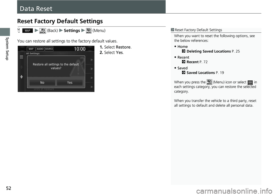 HONDA CLARITY ELECTRIC 2017  Navigation Manual (in English) 52
System Setup
Data Reset
Reset Factory Default Settings
Hu (Back) uSettings u (Menu)
You can restore all settings to  the factory default values.
1.Select  Restore .
2. Select  Yes.1Reset Factory De