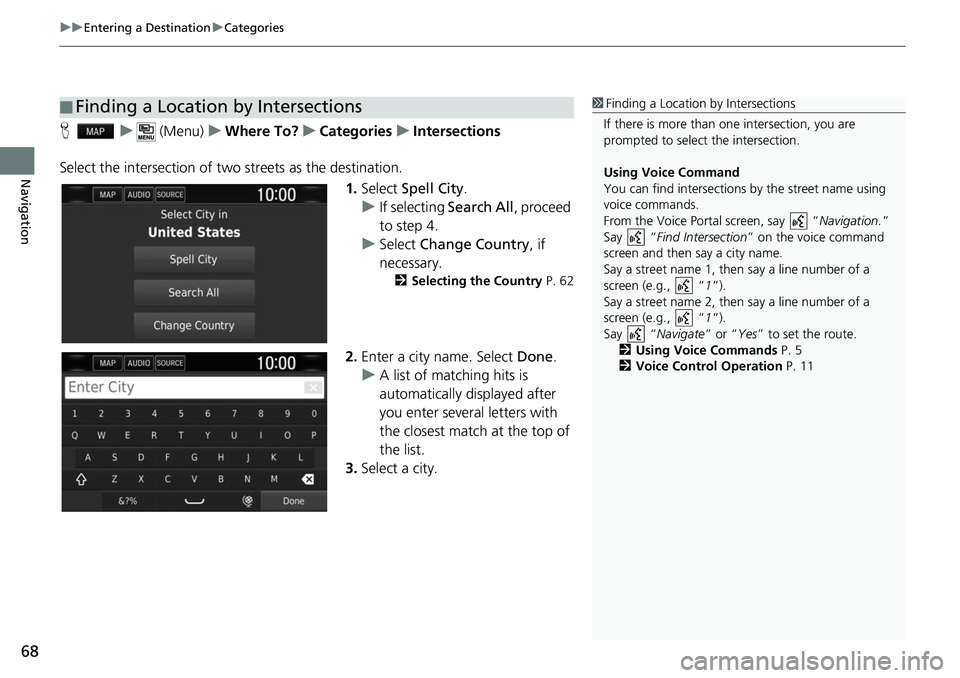 HONDA CLARITY ELECTRIC 2017  Navigation Manual (in English) uuEntering a Destination uCategories
68
Navigation
H u (Menu) uWhere To? uCategories uIntersections
Select the intersection of two  streets as the destination.
1.Select  Spell City .
u If selecting  S