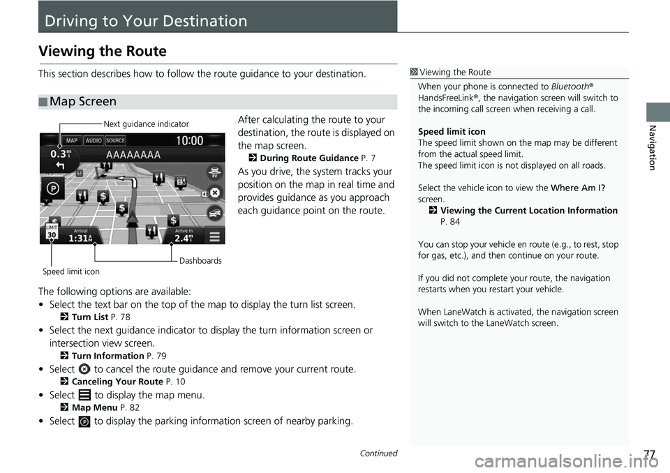 HONDA CLARITY ELECTRIC 2017  Navigation Manual (in English) 77Continued
Navigation
Driving to Your Destination
Viewing the Route
This section describes how to follow the route guidance to your destination.After calculating the route to your 
destination, the r HONDA CLARITY ELECTRIC 2017  Navigation Manual (in English) 77Continued
Navigation
Driving to Your Destination
Viewing the Route
This section describes how to follow the route guidance to your destination.After calculating the route to your 
destination, the r