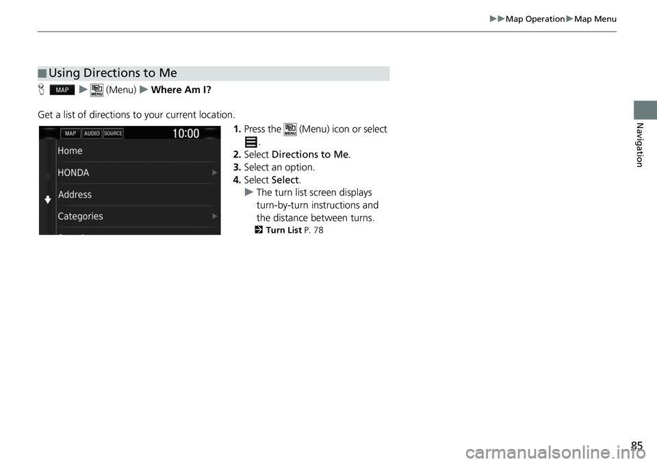 HONDA CLARITY ELECTRIC 2017  Navigation Manual (in English) 85
uuMap Operation uMap Menu
Navigation
H u (Menu) uWhere Am I?
Get a list of directions to your current location. 1.Press the   (Menu) icon or select 
.
2. Select  Directions to Me .
3. Select an opt